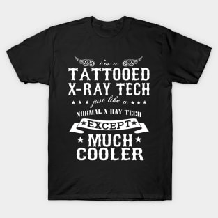 I’M A Tattooed X-Ray Tech Just Like A Normal X-Ray Tech Except Much Cooler T-Shirt